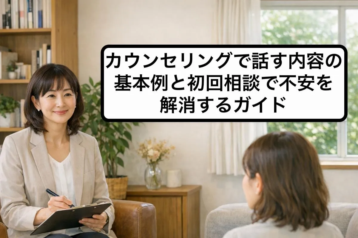 カウンセリングで話す内容の基本例と初回相談で不安を解消するガイド