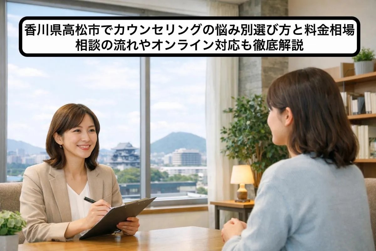 香川県高松市でカウンセリングの悩み別選び方と料金相場｜相談の流れやオンライン対応も徹底解説